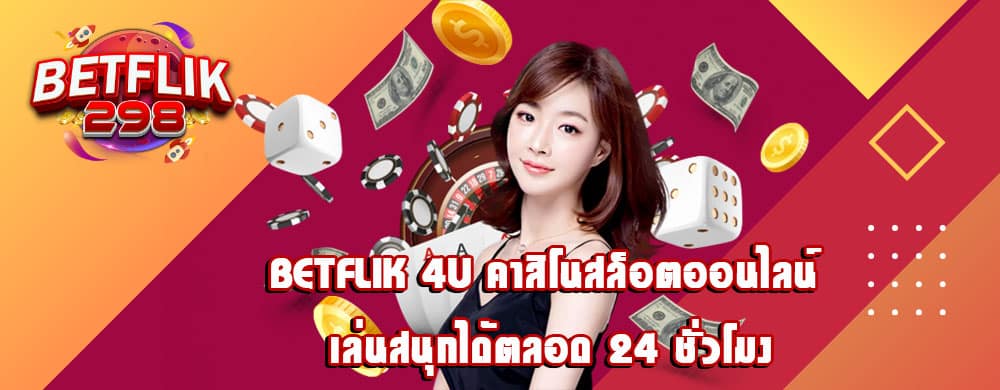 betflik 4u คาสิโนสล็อตออนไลน์ เล่นสนุกได้ตลอด 24 ชั่วโมง