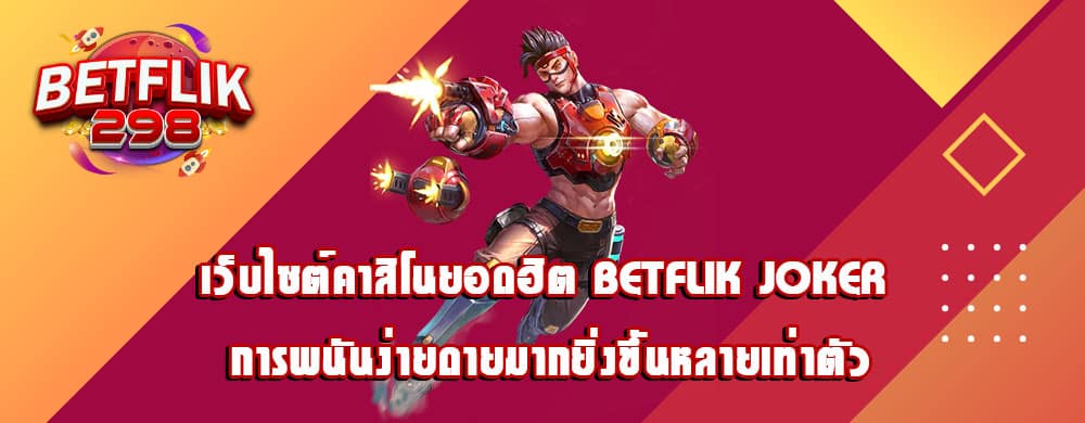 เว็บไซต์คาสิโนยอดฮิต betflik joker การพนันง่ายดายมากยิ่งขึ้นหลายเท่าตัว