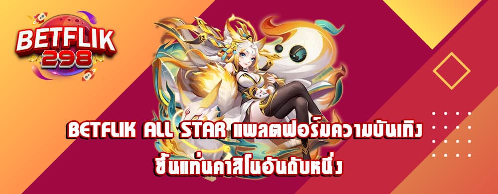 betflik all star แพลตฟอร์มความบันเทิง ขึ้นแท่นคาสิโนอันดับหนึ่ง