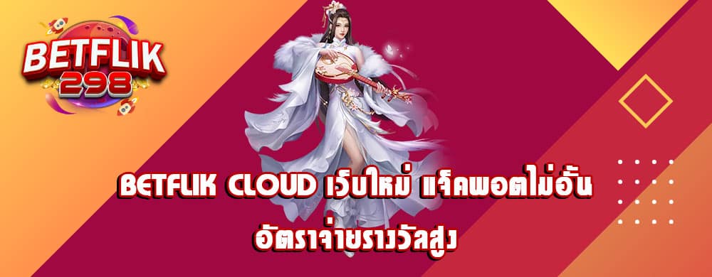 betflik cloud เว็บใหม่ แจ็คพอตไม่อั้น อัตราจ่ายรางวัลสูง