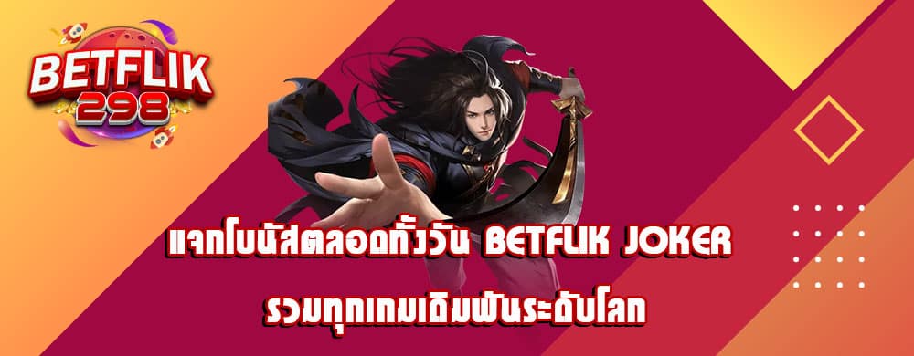 แจกโบนัสตลอดทั้งวัน betflik joker รวมทุกเกมเดิมพันระดับโลก