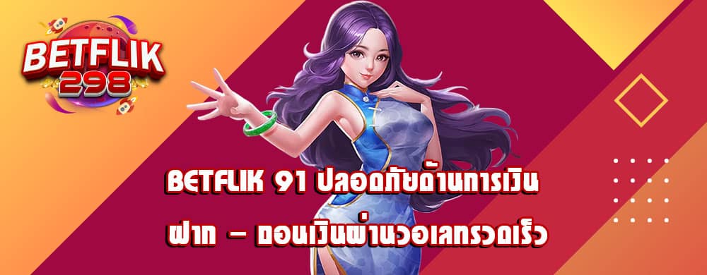 betflik 91 ปลอดภัยด้านการเงิน ฝาก - ถอนเงินผ่านวอเลทรวดเร็ว