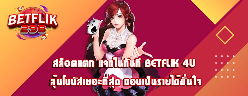 สล็อตแตก แจกในทันที betflik 4u ลุ้นโบนัสเยอะที่สุด ถอนเป็นรายได้มั่นใจ